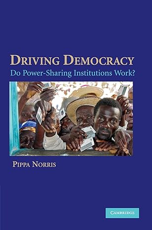 driving democracy do power sharing institutions work 1st edition pippa norris 0521694809, 978-0521694803