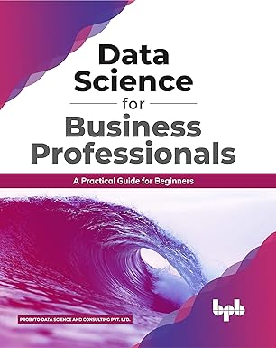 data science for business professionals a practical guide for beginners 1st edition probyto data science and