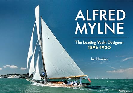 alfred mylne the leading yacht designer volume 1 1896 1920 1st edition ian nicolson c eng frina hon miims
