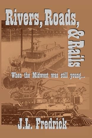 rivers roads and rails when the midwest was still young 1st edition j l fredrick 0974905852, 978-0974905853