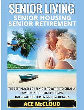senior living senior housing senior retirement the best places for seniors to retire to cheaply how to find