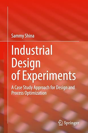 industrial design of experiments a case study approach for design and process optimization 1st edition sammy