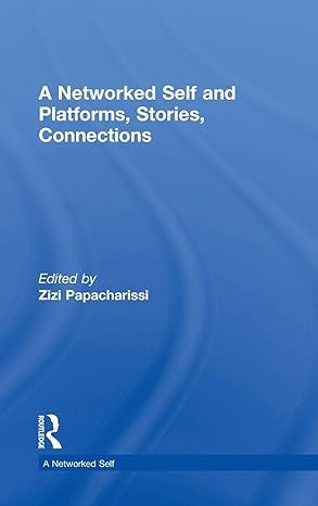 a networked self and platforms stories connections 1st edition zizi papacharissi 1138722677, 978-1138722675