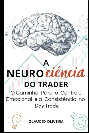 neurocia ncia do trader o caminho para o controle emocional e a consista ncia no day trade 1st edition