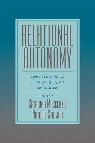 relational autonomy feminist perspectives on autonomy agency and the social self 1st edition catriona