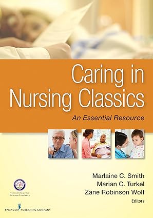 caring in nursing classics an essential resource 1st edition marlaine c smith phd rn nea bc faan ,marian c