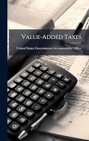 value added taxes 1st edition united states government accountabili 1024268055, 978-1024268058