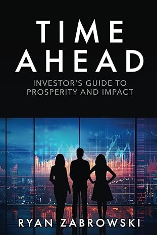 time ahead investora s guide to prosperity and impact 1st edition ryan zabrowski 150691487x, 978-1506914879