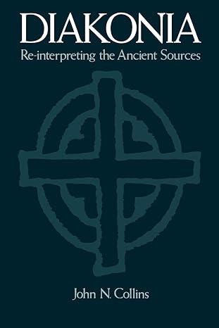 diakonia re interpreting the ancient sources 1st edition john n collins 0195396022, 978-0195396027