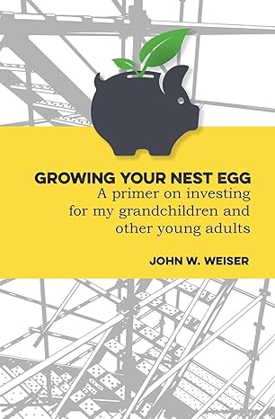 growing your nest egg a primer on investing for my grandchildren and other young adults 1st edition john w