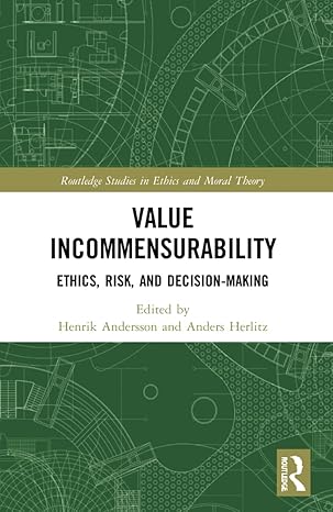 value incommensurability ethics risk and decision making 1st edition henrik andersson ,anders herlitz