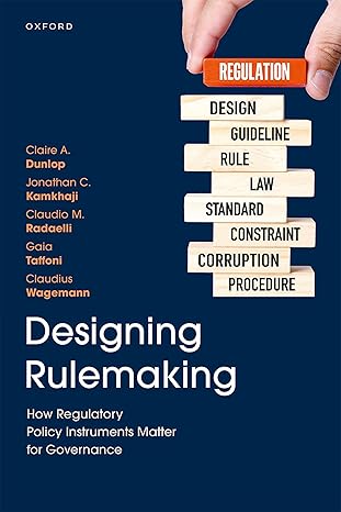 designing rulemaking how regulatory policy instruments matter for governance 1st edition prof claire a dunlop