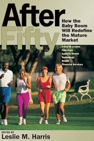 after fifty how the baby boom will redefine the mature market 1st edition leslie m harris 0972529020,