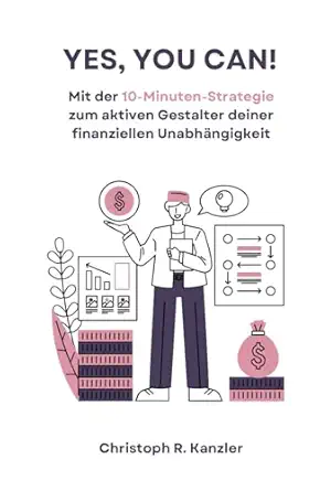 yes you can mit der 10 minuten strategie zum aktiven gestalter deiner finanziellen unabha ngigkeit 1st