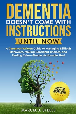 dementia doesna t come with instructions until now a caregiver written guide to managing difficult behaviors