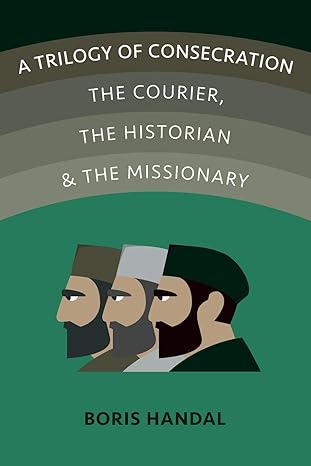 a trilogy of consecration the courier the historian and the missionary 1st edition boris handal 0648901432,