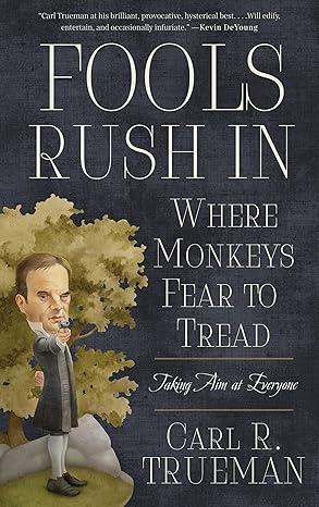 fools rush in where monkeys fear to tread taking aim at everyone 1st edition carl r trueman 1596384050,
