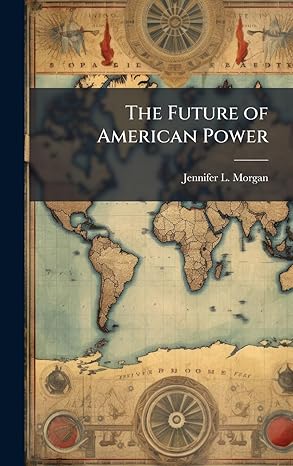 the future of american power 1st edition jennifer l morgan 1025133978, 978-1025133973