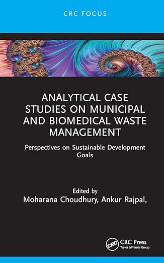 analytical case studies on municipal and biomedical waste management 1st edition moharana choudhury ,ankur
