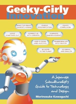 geeky girly innovation a japanese subculturalists guide to technology and design 1st edition morinosuke