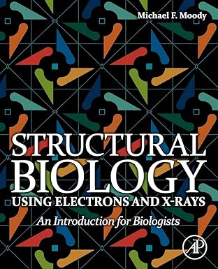 structural biology using electrons and x rays an introduction for biologists 1st edition michael f moody
