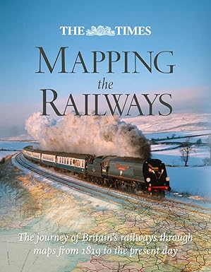 the times mapping the railways the journey of britains railways through maps from 1819 to the present day 1st