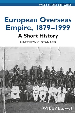 european overseas empire 1879 1999 a short history 1st edition matthew g stanard 1119130115, 978-1119130116