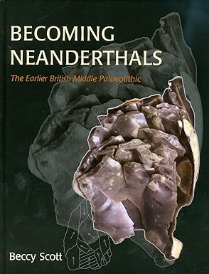 becoming neanderthals the earlier british middle palaeolithic 1st edition rebecca scott 184217973x,