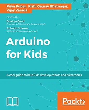 arduino for kids a cool guide to help kids develop robots and electronics 1st edition priya kuber ,rishi