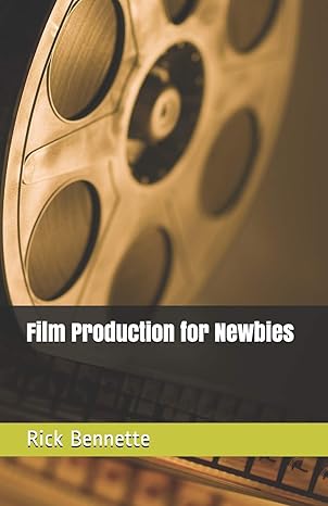 film production for newbies 1st edition rick bennette 1541369882, 978-1541369887