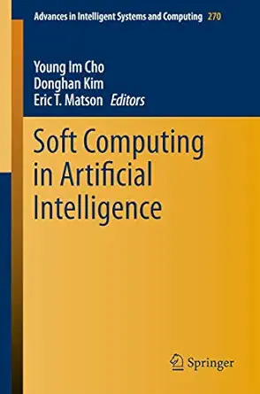 soft computing in artificial intelligence 1st edition young im cho ,donghan kim ,eric t matson 3319055143,
