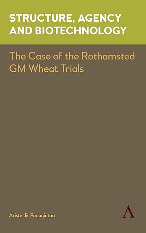 structure agency and biotechnology the case of the rothamsted gm wheat trials 1st edition aristeidis