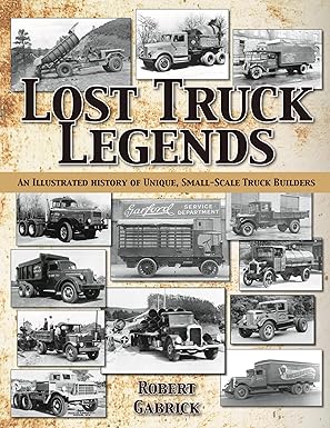 lost truck legends an illustrated history of unique small scale truck builders 1st edition robert gabrick