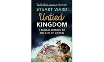 untied kingdom a global history of the end of britain 1st edition stuart ward 1107145996, 978-1107145993