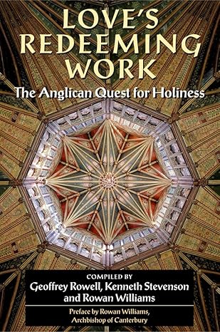 loves redeeming work the anglican quest for holiness 1st edition geoffrey rowell ,kenneth stevenson ,rowan