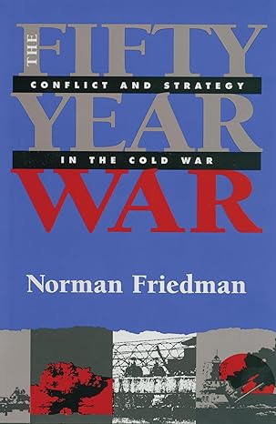 fifty year war conflict and strategy in the cold war 1st edition norman friedman phd 1591142873,