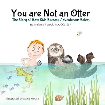 you are not an otter the story of how kids become adventurous eaters 1st edition melanie potock ,stacy moore