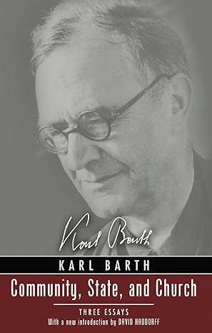 community state and church three essays by karl barth with a new introduction by david haddorff 1st edition