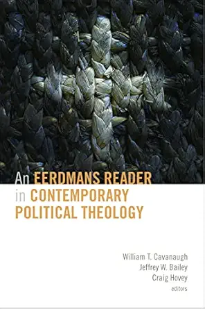 an eerdmans reader in contemporary political theology 1st edition william t cavanaugh ,jeffrey w bailey