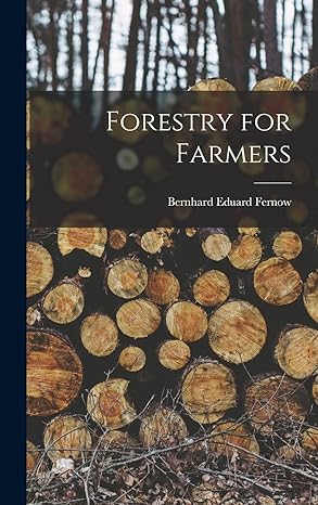 forestry for farmers 1st edition bernhard eduard fernow 1018959475, 978-1018959474