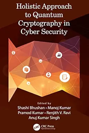 holistic approach to quantum cryptography in cyber security 1st edition shashi bhushan ,manoj kumar ,pramod