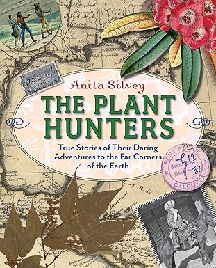 the plant hunters true stories of their daring adventures to the far corners of the earth 1st edition anita