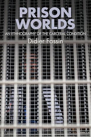 Prison Worlds An Ethnography Of The Carceral Condition