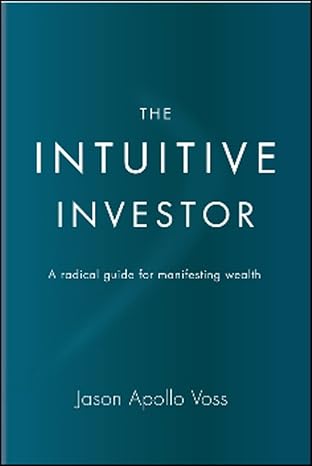the intuitive investor a radical guide for manifesting wealth 1st edition jason apollo voss 1590792068,