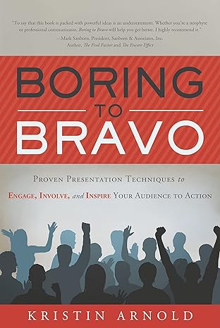 boring to bravo proven presentation techniques to engage involve and inspire your audience to action 1st