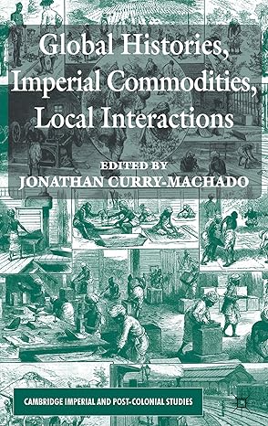 global histories imperial commodities local interactions 1st edition jonathan curry machado 1137283599,