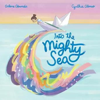 into the mighty sea 1st edition arlene abundis ,cynthia alonso 0063245922, 978-0063245921