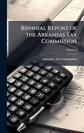 biennial report of the arkansas tax commission 1st edition 1909 1923 arkansas tax commission 1023962470,
