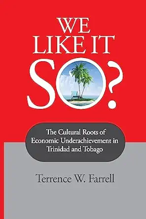 we like it so the cultural roots of economic underachievement in trinidad and tobago 1st edition terrence w