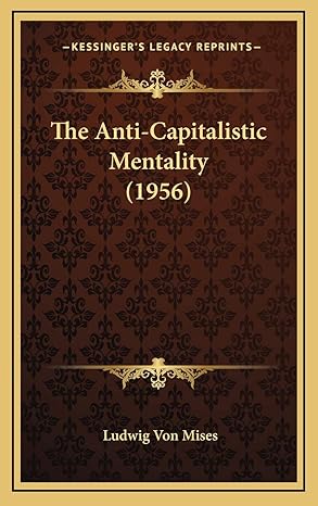 the anti capitalistic mentality 1st edition ludwig von mises 1169831389, 978-1169831384